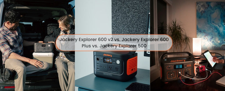 Product Comparison: Jackery Explorer 600 v2 vs. Explorer 600 Plus vs. Explorer 500 - Jackery
