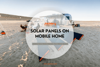 Ultimate Guide to Solar Panels on Mobile Homes [2023] - Jackery