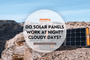 Do Solar Panels Work At Night?